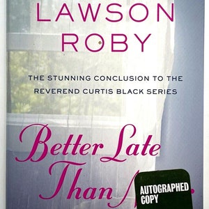 May include: A book cover with a white background and a window with sheer curtains. The title of the book is "Better Late Than" in pink cursive font. The author's name is "Kimberla Lawson Roby" in pink font. The text "The Stunning Conclusion to the Reverend Curtis Black Series" is in black font. The book is an autographed copy.