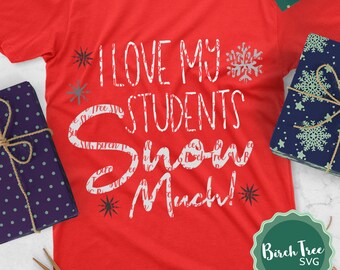 I Love My Students Snow Much Svg, Christmas Shirt Design for Teachers, Christmas Teacher Svg, Teachers Svg, Christmas Svg, Cricut Svg Files