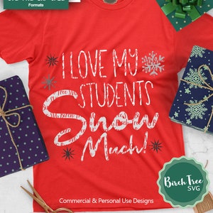 I Love My Students Snow Much Svg, Christmas Shirt Design for Teachers, Christmas Teacher Svg, Teachers Svg, Christmas Svg, Cricut Svg Files