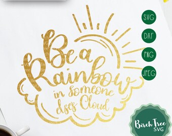 Be a Rainbow in someone else's Cloud SVG Cutting File Sunshine Svg Rainbow Svg Printable Iron On for Cricut and Silhouette png dxf jpeg svg