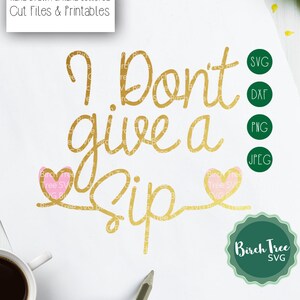 I Dont Give a Sip SVG, Coffee Svg, Tumbler Svg, Cutting File, Cricut, Mom Svg, Funny Saying Svg, Mug Svg Glass Svg Cut File png dxf jpeg svg