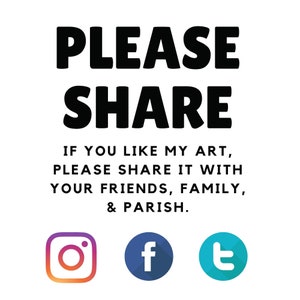 May include: A black and white graphic with the text "PLEASE SHARE" in large bold letters. Below the text is a message that reads "IF YOU LIKE MY ART, PLEASE SHARE IT WITH YOUR FRIENDS, FAMILY, & PARISH."  The message is followed by three social media icons: Instagram, Facebook, and Twitter.