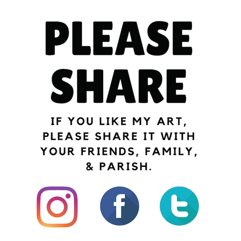 May include: A black and white graphic with the text "PLEASE SHARE" in large bold letters. Below the text is a message that reads "IF YOU LIKE MY ART, PLEASE SHARE IT WITH YOUR FRIENDS, FAMILY, & PARISH."  The message is followed by three social media icons: Instagram, Facebook, and Twitter.