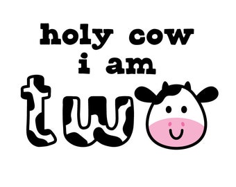 May include: A black and white graphic with the text "holy cow i am two". The word "two" is designed with a cow print pattern and a cow face graphic. The image is on a white background.