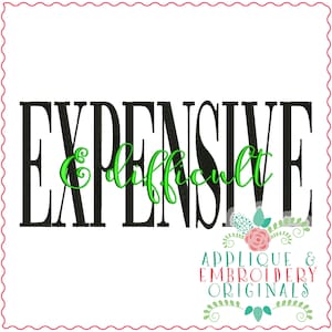 May include: Black and green embroidery design with the text "Expensive & difficult" in a bold font. The text is in a white background. The design also includes a small floral design with a pink rose and green leaves. The text "Applique & Embroidery Originals" is at the bottom of the design.