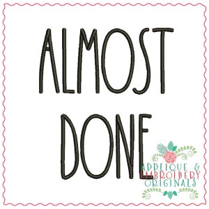 May include: Black and white embroidery design with the text "Almost Done".