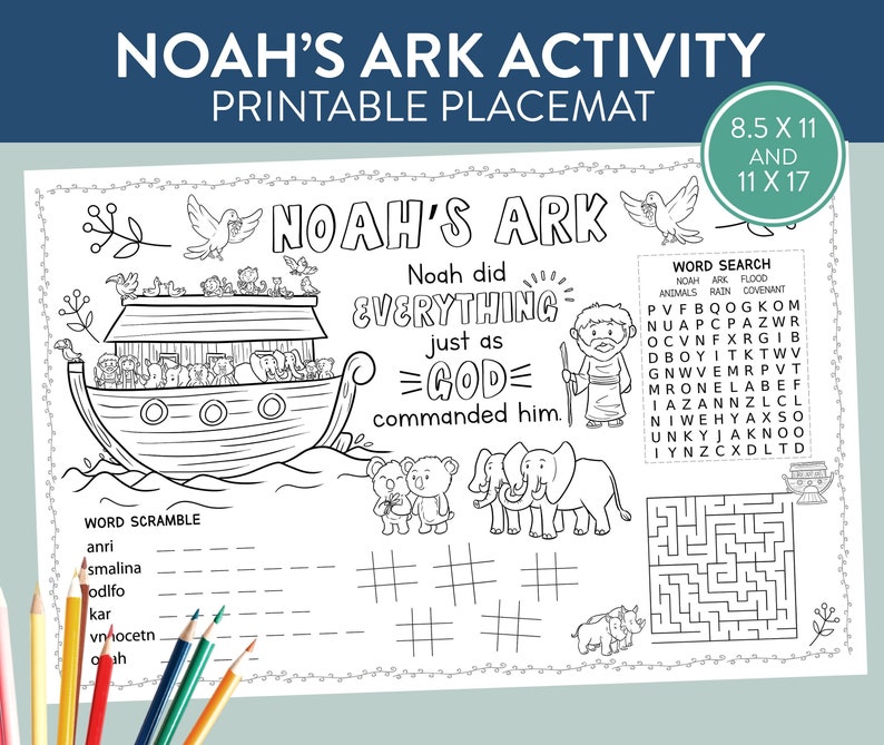 May include: A black and white printable placemat featuring Noah's Ark with animals on board. The placemat includes a word search, word scramble, and a maze. The text on the placemat reads "Noah's Ark Activity Printable Placemat", "Noah's Ark", "Noah did everything just as God commanded him.", "Word Search", "Word Scramble", and "8.5 x 11 and 11 x 17".