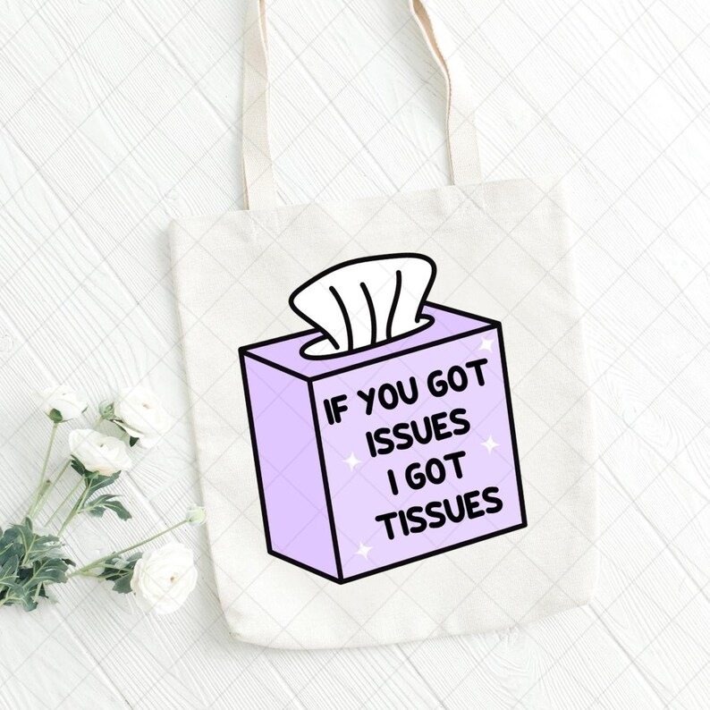Mental Health Png, Positive Clipart, If You Got Issues I Got Tissues ...