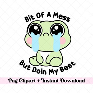 Bit of a mess but doin my best clipart, frog design, sublimation png, t-shirt designs, sarcastic png, kawaii clipart, cute png, frog clipart