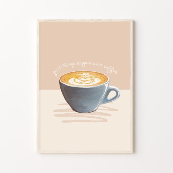 Good Things Happen Over Coffee | A6, A5, A4 and A3 size Print | Cappuccino/ Coffee lover Kitchen/ Living Room Print