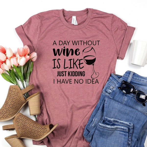 Wine Shirt, Women's Wine Shirt, A Day Without Wine Womens T-Shirt,Wine Tee,Funny Wine Shirt, Wine Lovers Wine Shirt, Womens wine Tshirt T406