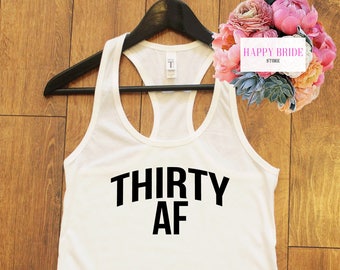 Thirty AF, Thirty Shirt, 30th Birthday Shirt, Funny Birthday Shirt, Birthday Party Shirt, 30th Birthday Gift, Gift for her. T234