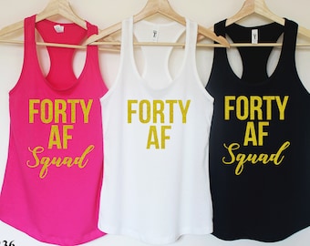 Forty AF,Thirty Shirt,40th Birthday Shirt,Funny Birthday Shirt,Birthday Party tee,40th Birthday Gift,Gift for her,Forty squad shirts. T236