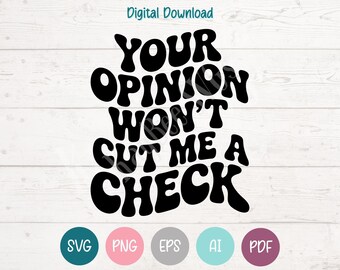 Your Opinion Won't Cut Me A Check - Sarcastic SVG PNG Clipart Cut Files for Cricut