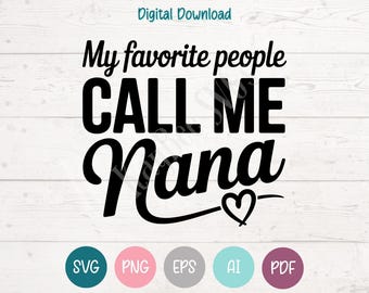My Favorite People Call Me Nana SVG, Cricut Silhouette Cut File (Digital)