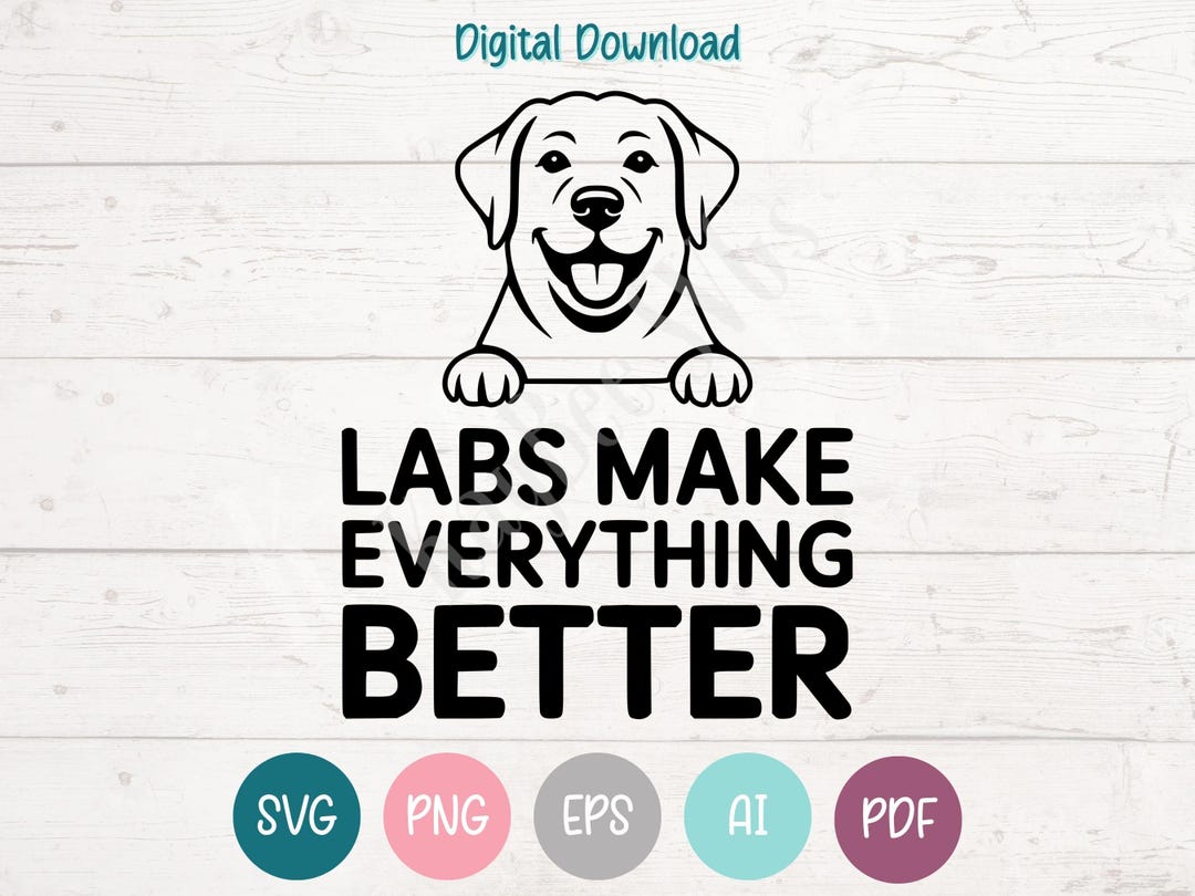 Lab Is Everything Labs Make Everything Better - Labrador SVG PNG Clipart Cut Files for ...