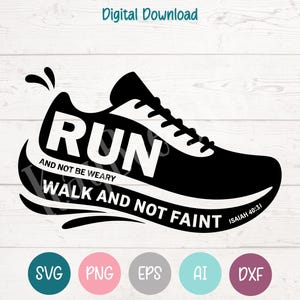 May include: Black and white graphic of a running shoe with the word "RUN" and the text "AND NOT BE WEARY WALK AND NOT FAINT ISAIAH 40:31". Includes SVG, PNG, EPS, AI, and DXF file type icons. "Digital Download" text is at the top.