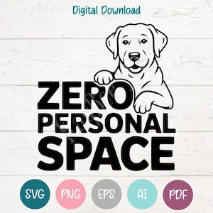 May include: Black and white graphic of a Labrador Retriever dog with the text "ZERO PERSONAL SPACE". Below the text are colored circles with the abbreviations SVG, PNG, EPS, AI, and PDF. The words "Digital Download" are at the top.