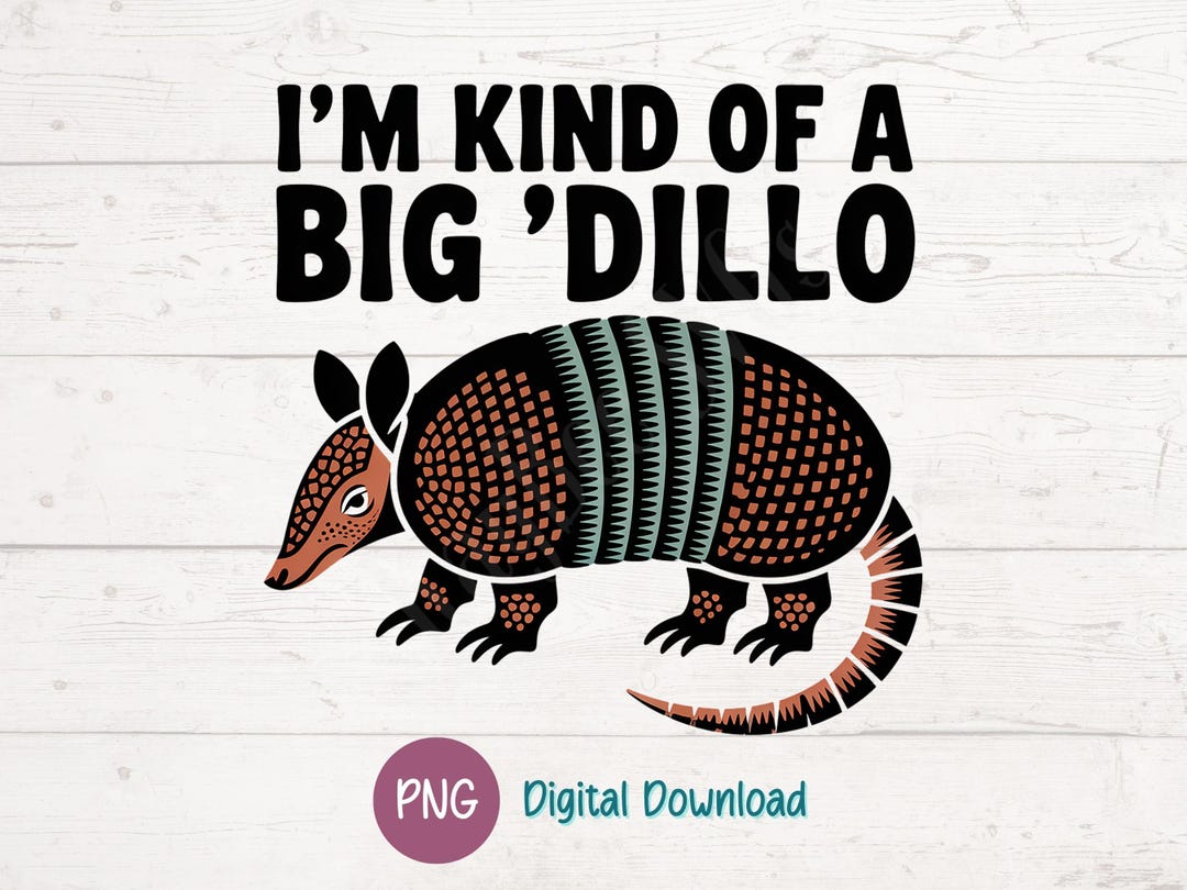 Funny Armadillo PNG - Kind of a Big 'dillo T-shirt Design for Print ...