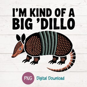 May include: A digital download graphic featuring an armadillo illustration. The armadillo is depicted in shades of brown, black, and teal, with the text "I'M KIND OF A BIG 'DILLO" above it. The image includes a "PNG Digital Download" logo.