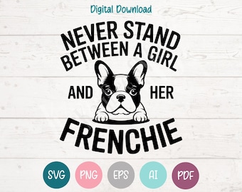 Puede incluir: Gráfico en blanco y negro de un bulldog francés con el texto "NUNCA TE INTERPONGAS ENTRE UNA CHICA Y SU FRENCHIE". Incluye iconos de descarga digital: SVG, PNG, EPS, AI y PDF.