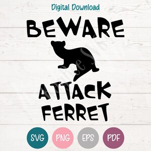 May include: A digital download graphic with the text "BEWARE ATTACK FERRET" in bold black letters. A black silhouette of a ferret is centered above the word "ATTACK". The image includes SVG, PNG, EPS, and PDF icons.