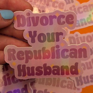 Divorce Your Republican Husband Sticker, Holographic Vinyl Sticker, Spicy, Liberal, Feminist, Journal, Laptop, Water Bottle Decoration