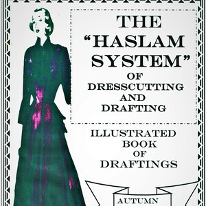May include: Vintage book cover featuring a woman in a green dress with a pink design. The title is "The Haslam System" of Dresscutting and Drafting. Illustrated Book of Draftings. Autumn Winter No. 26.