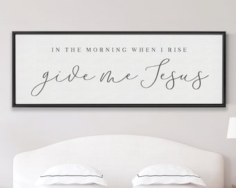 In the Morning When I Rise Give Me Jesus | Over the Bed Large Bedroom Sign | Give Me Jesus | Large Home Decor Signs With Frame Options