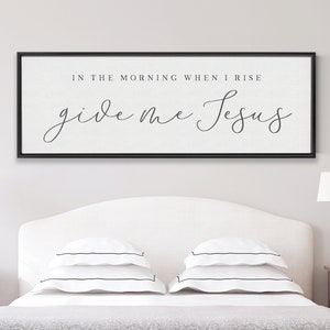 In the Morning When I Rise Give Me Jesus | Over the Bed Large Bedroom Sign | Give Me Jesus | Large Home Decor Signs With Frame Options