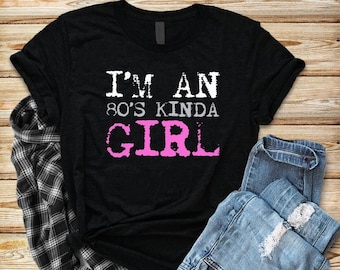 I'm An 80s Kinda Girl, Shirt, Tank Top, Hoodie, Eighties Shirt, 1980s Tee Shirt, I Love The 80s, 80s Clothing, Vintage Shirt, Retro TShirt