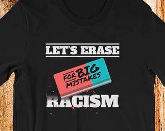 No Racism Shirt - Anti Racism T Shirt - Erase Racism Tee Shirt - For Big Mistake Tee Shirt - Support Shirt - Personalized Shirt - Cool Shirt