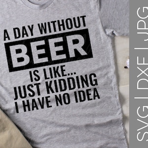 Ein Tag ohne Bier ist wie... Nur Kidding Ich habe keine Idee Svg | Bier Svg | Lustige Svg | Vatertag Svg | SVG | DXF | JPG | Ausgeschnittene Datei