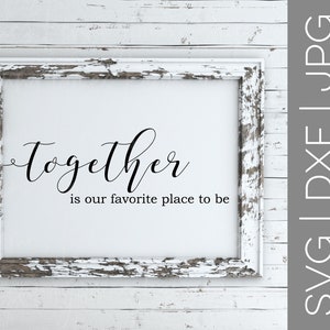 Together Is Our Favorite Place To Be svg | Couple svg | Family svg | Home svg | Love svg | Farmhouse svg | SVG | DXF | JPG | cut file