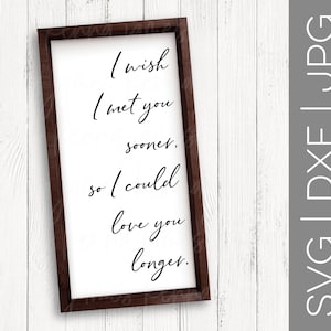 I Wish I Met You Sooner So I Could Love You Longer svg | Couple svg | Love svg | Farmhouse svg | Wood Sign | SVG | DXF | JPG | cut file