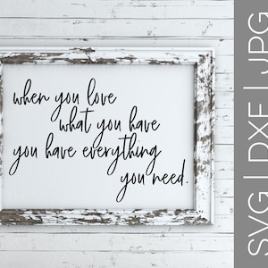 When You Love What You Have You Have Everything You Need svg | Family svg | Home svg | Love svg | Farmhouse svg | SVG | DXF | JPG | cut file