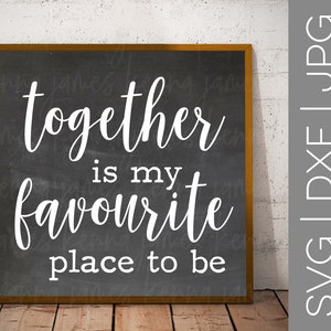 Together Is My Favourite Place To Be svg | Couple svg | Family svg | Home svg | Love svg | Farmhouse svg | SVG | DXF | JPG | cut file
