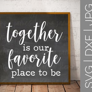 Together Is Our Favorite Place To Be svg | Couple svg | Family svg | Home svg | Love svg | Farmhouse svg | SVG | DXF | JPG | cut file