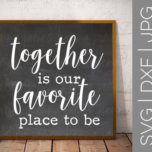Together Is Our Favorite Place To Be svg | Couple svg | Family svg | Home svg | Love svg | Farmhouse svg | SVG | DXF | JPG | cut file
