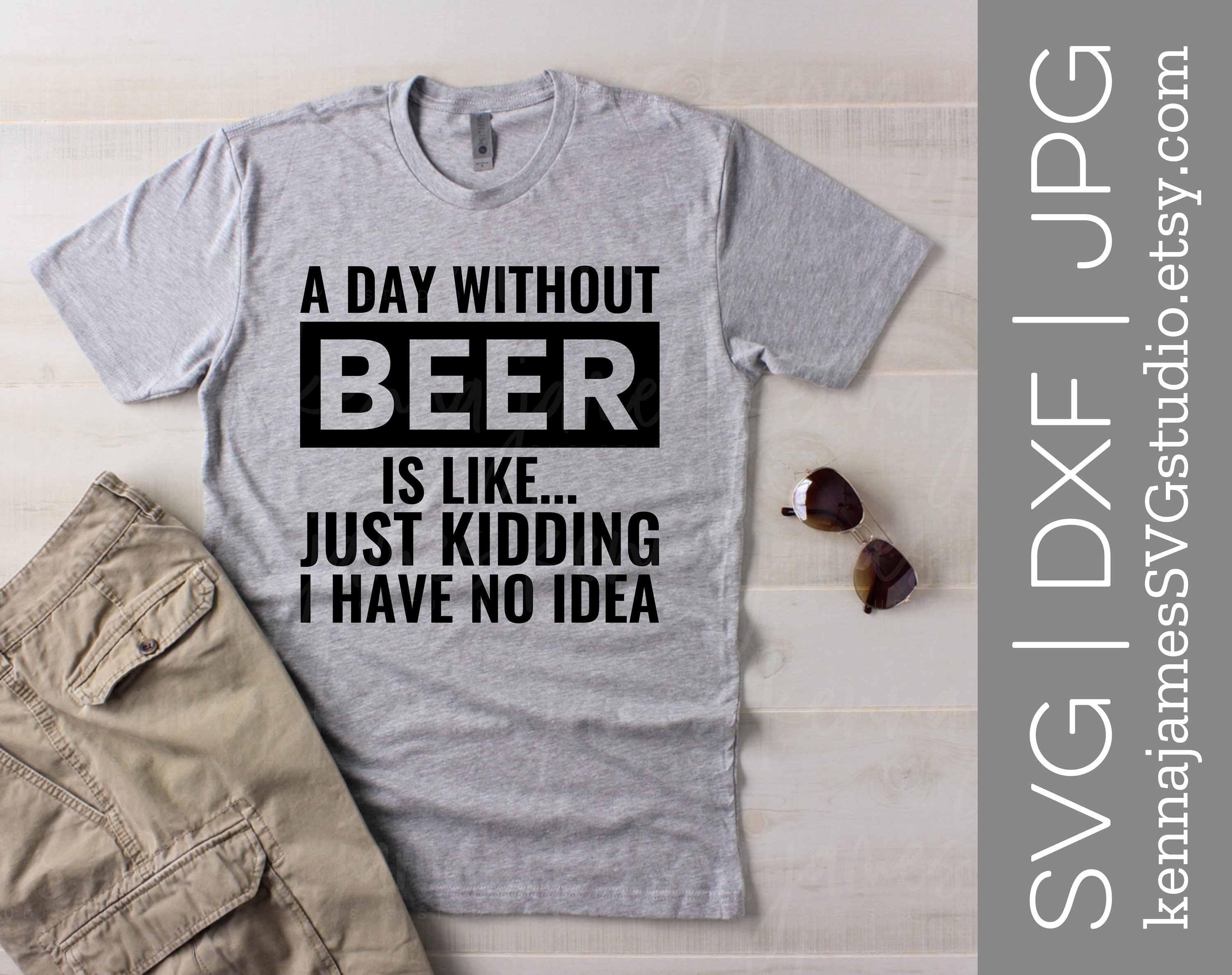 A Day Without Beer is Like... Just Kidding I Have No Idea Svg Etsy