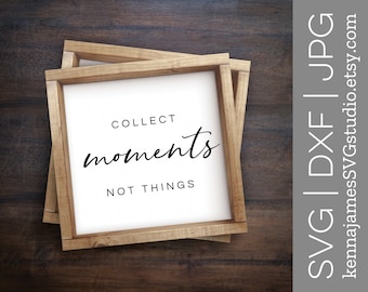 Collect Moments Not Things svg | Family svg | Home svg | Love svg | Farmhouse svg | Home Decor | Wood Sign | SVG | DXF | JPG | cut file