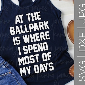 At The Ballpark Is Where I Spend Most Of My Days svg | Baseball svg | Softball svg | Sports svg | Shirt | SVG | DXF | JPG | cut file
