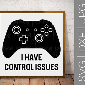 I Have Control Issues svg | Video Gamer svg | Game Controller svg | Boy svg | Teen Boy svg | Guys | Men | SVG | DXF | JPG | cut file