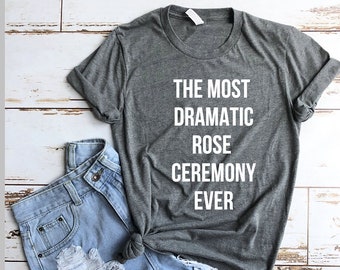 The Most Dramatic Rose Ceremony Ever Shirt - The Bachelor TV Show - The Bachelorette TV Show - Bachelor and Chill - Rose Ceremony Shirt