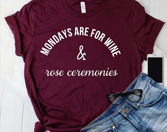 Mondays are for Wine and Rose Ceremonies - The Bachelor TV Show - The Bachelorette TV Show - Bachelor and Chill - Rose Ceremony Shirt