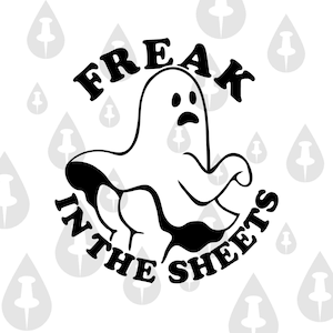 May include: Black and white illustration of a ghost with the text "Freak in the sheets" around it.