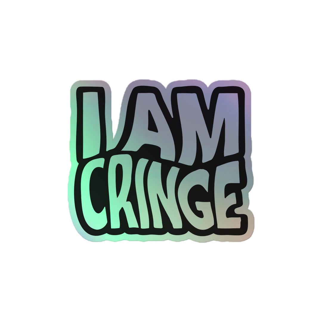 I AM CRINGE Holographic Sticker Funny Gen Z Gift For Teens Perfect I AM CRINGE Holographic Sticker Funny Gen Z Gift For Teens Perfect