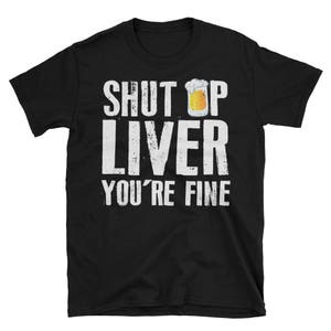 May include: Black t-shirt with white text that reads "Shut Up Liver You're Fine" and a graphic of a beer mug.