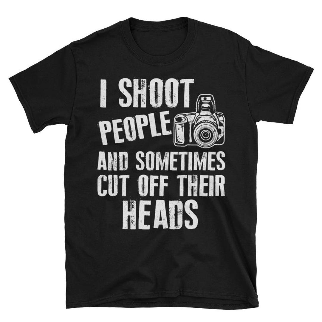 I Shoot People and Sometimes Cut off Their Heads Funny - Etsy