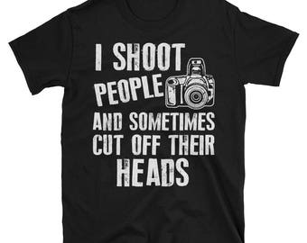 I Shoot People and Sometimes Cut Off Their Heads Funny Photography Tee For Photographer Camera Enthusiast Short-Sleeve Unisex T-Shirt